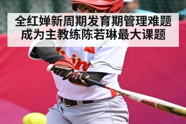 全红婵新周期发育期管理难题成为主教练陈若琳最大课题 | kaiyun